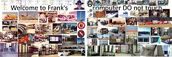 Click image for larger version.&nbsp;

Name:	Welcome to Frank�s               computer DO not touch.jpg&nbsp;
Views:	326&nbsp;
Size:	492.7 KB&nbsp;
ID:	23690